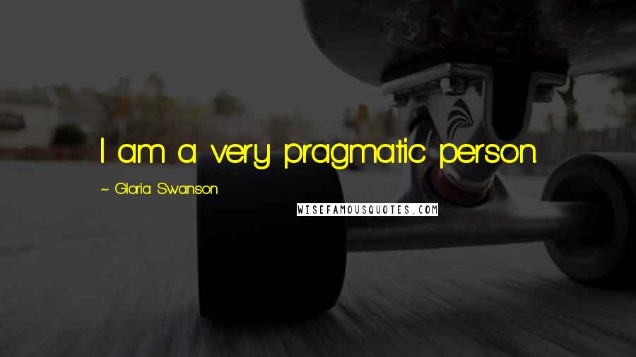 Gloria Swanson Quotes: I am a very pragmatic person.