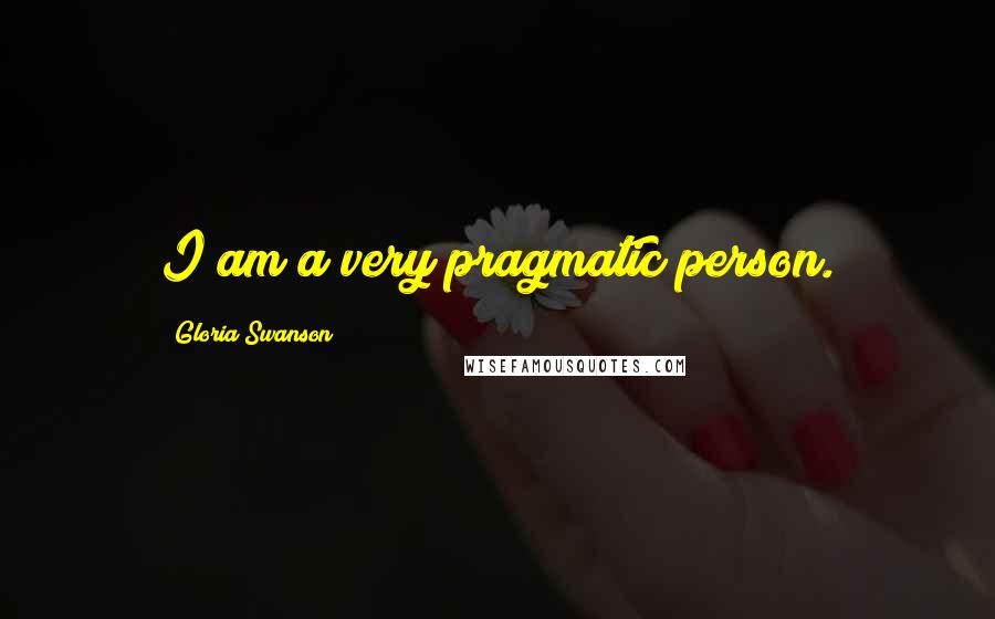 Gloria Swanson Quotes: I am a very pragmatic person.
