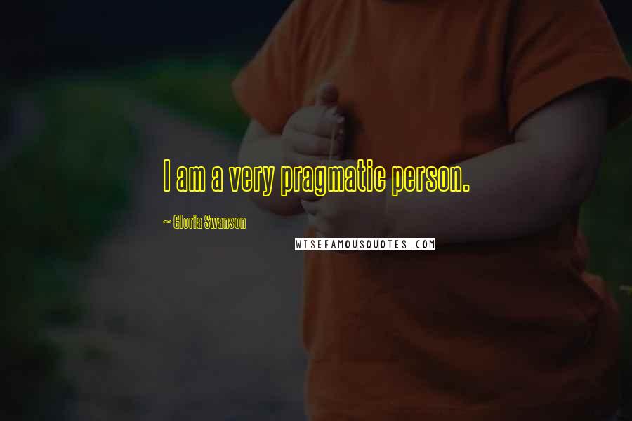 Gloria Swanson Quotes: I am a very pragmatic person.