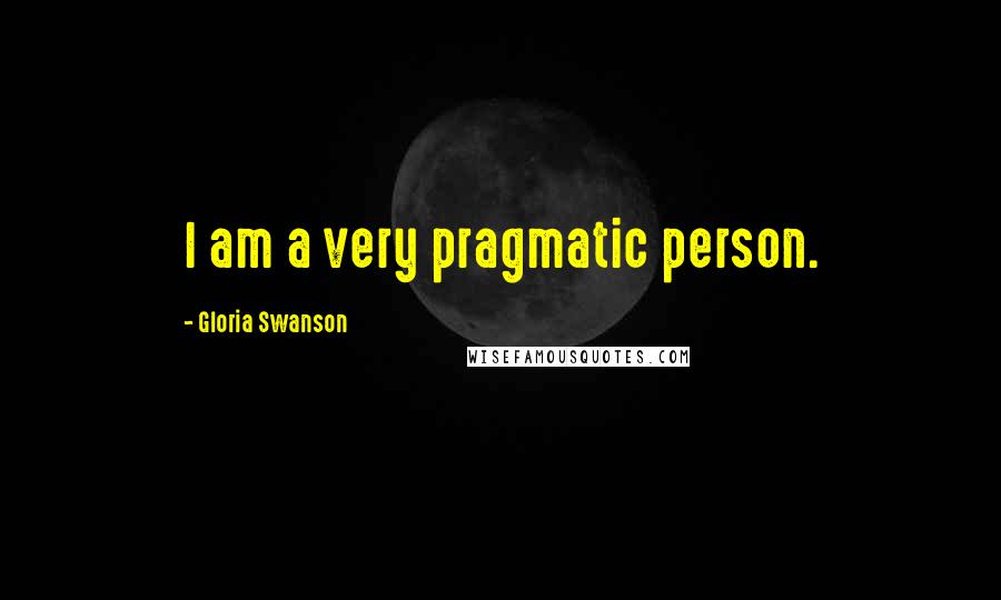 Gloria Swanson Quotes: I am a very pragmatic person.