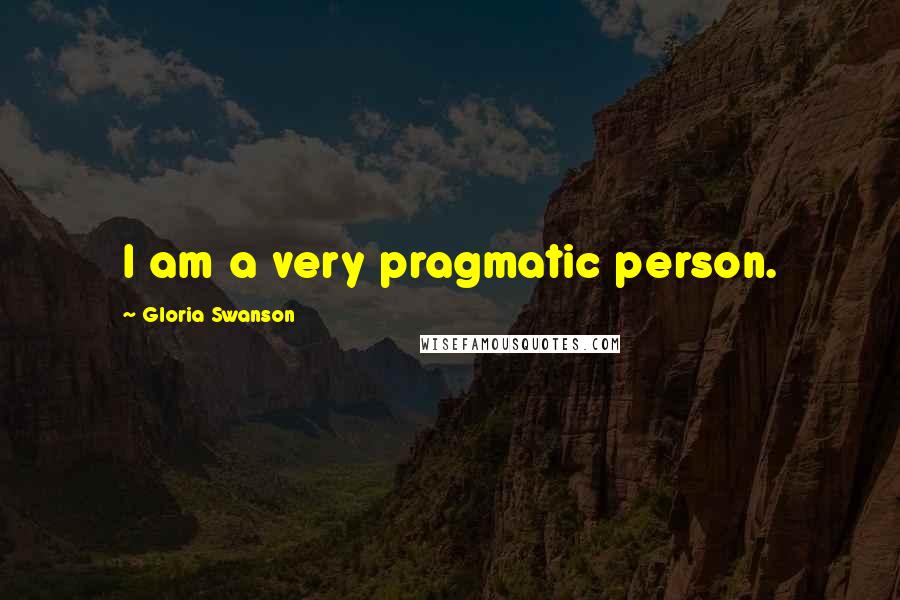 Gloria Swanson Quotes: I am a very pragmatic person.