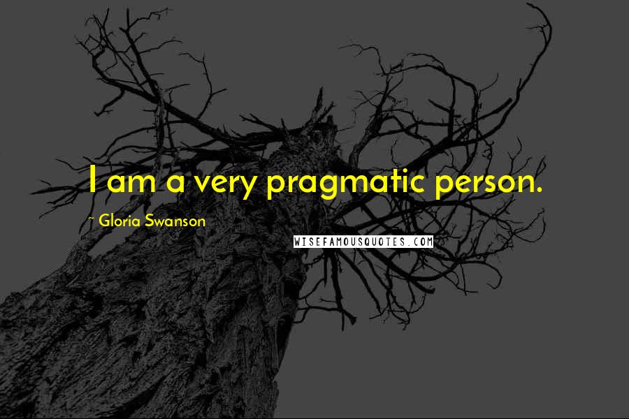 Gloria Swanson Quotes: I am a very pragmatic person.