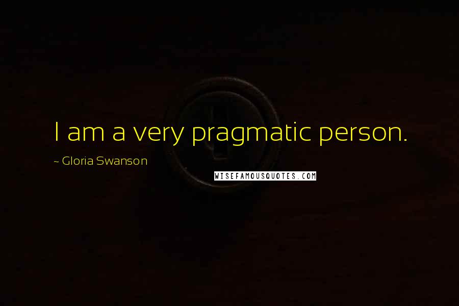 Gloria Swanson Quotes: I am a very pragmatic person.