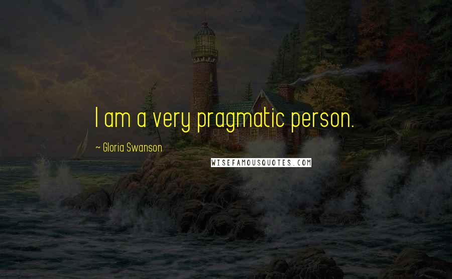 Gloria Swanson Quotes: I am a very pragmatic person.