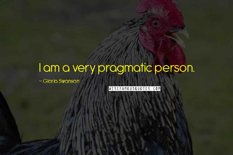 Gloria Swanson Quotes: I am a very pragmatic person.