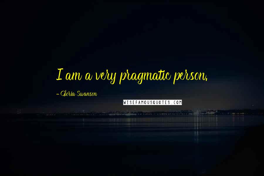 Gloria Swanson Quotes: I am a very pragmatic person.