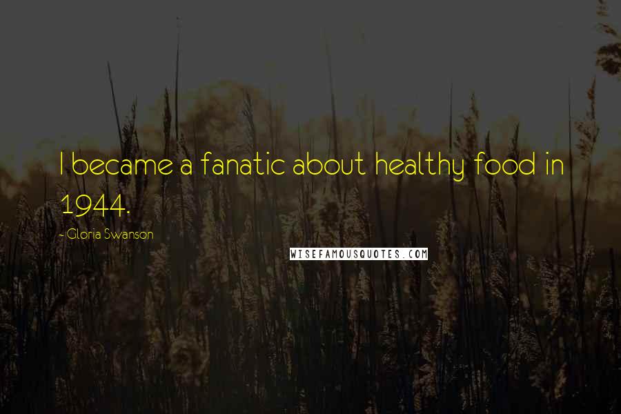 Gloria Swanson Quotes: I became a fanatic about healthy food in 1944.