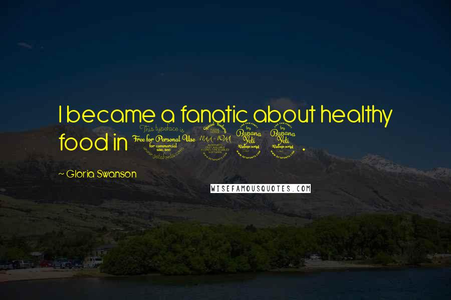 Gloria Swanson Quotes: I became a fanatic about healthy food in 1944.