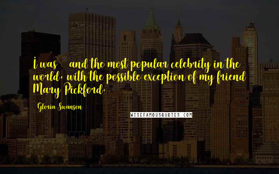 Gloria Swanson Quotes: I was 25 and the most popular celebrity in the world, with the possible exception of my friend Mary Pickford.