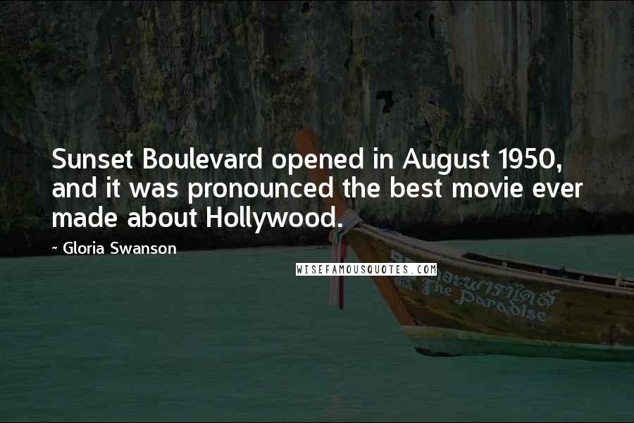 Gloria Swanson Quotes: Sunset Boulevard opened in August 1950, and it was pronounced the best movie ever made about Hollywood.