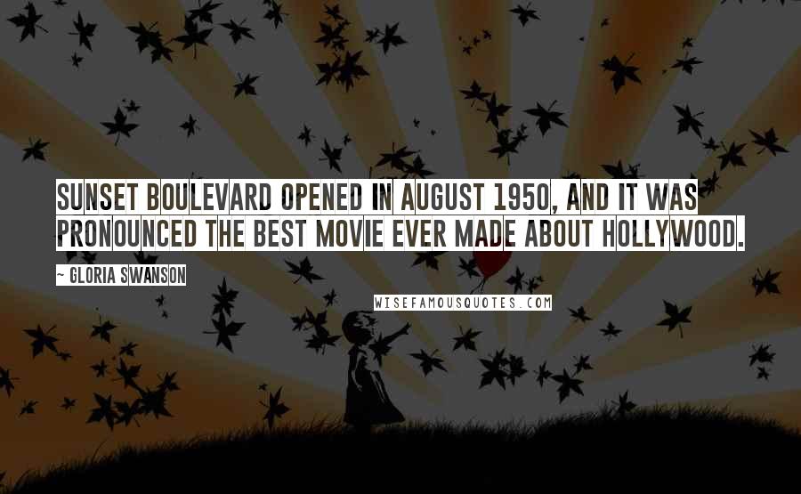 Gloria Swanson Quotes: Sunset Boulevard opened in August 1950, and it was pronounced the best movie ever made about Hollywood.