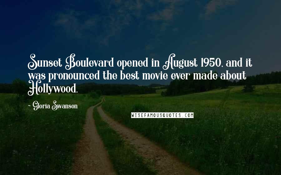 Gloria Swanson Quotes: Sunset Boulevard opened in August 1950, and it was pronounced the best movie ever made about Hollywood.