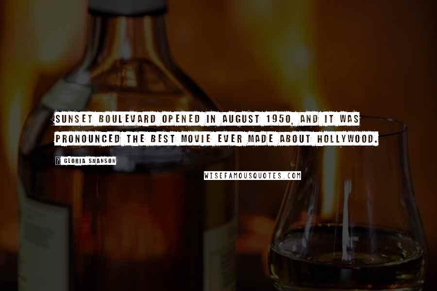 Gloria Swanson Quotes: Sunset Boulevard opened in August 1950, and it was pronounced the best movie ever made about Hollywood.