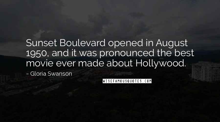 Gloria Swanson Quotes: Sunset Boulevard opened in August 1950, and it was pronounced the best movie ever made about Hollywood.