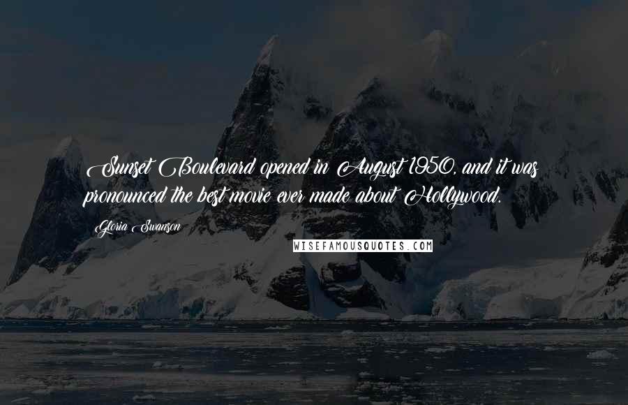 Gloria Swanson Quotes: Sunset Boulevard opened in August 1950, and it was pronounced the best movie ever made about Hollywood.