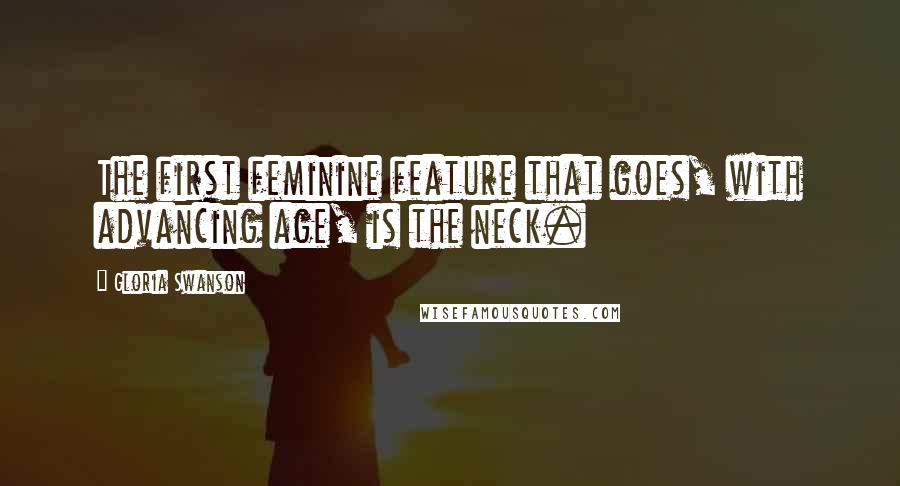 Gloria Swanson Quotes: The first feminine feature that goes, with advancing age, is the neck.