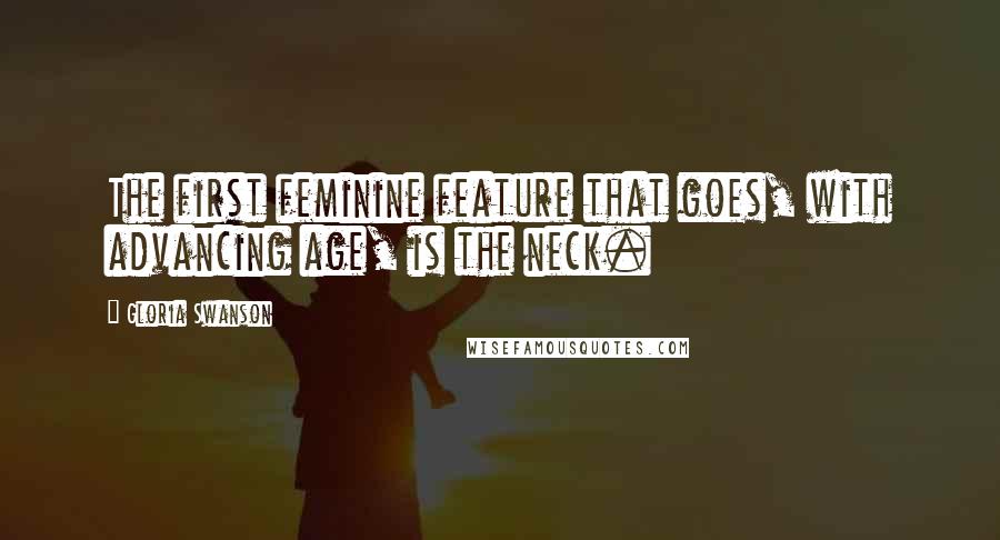 Gloria Swanson Quotes: The first feminine feature that goes, with advancing age, is the neck.