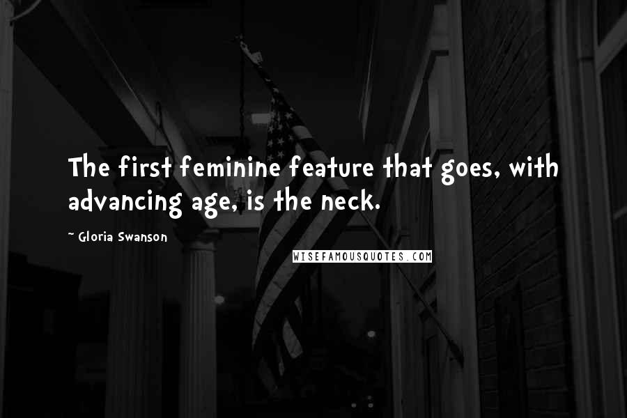 Gloria Swanson Quotes: The first feminine feature that goes, with advancing age, is the neck.