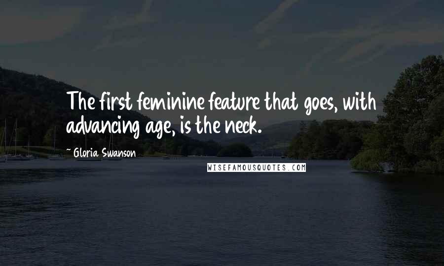 Gloria Swanson Quotes: The first feminine feature that goes, with advancing age, is the neck.