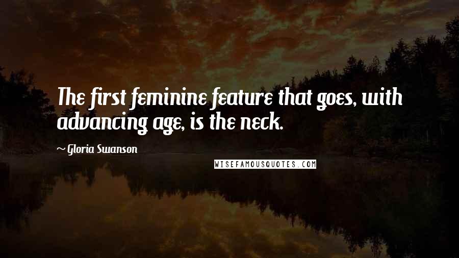 Gloria Swanson Quotes: The first feminine feature that goes, with advancing age, is the neck.