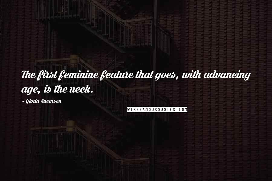 Gloria Swanson Quotes: The first feminine feature that goes, with advancing age, is the neck.