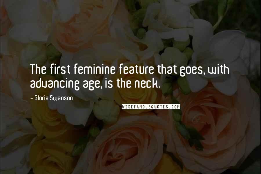 Gloria Swanson Quotes: The first feminine feature that goes, with advancing age, is the neck.