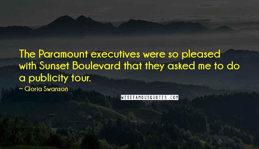 Gloria Swanson Quotes: The Paramount executives were so pleased with Sunset Boulevard that they asked me to do a publicity tour.