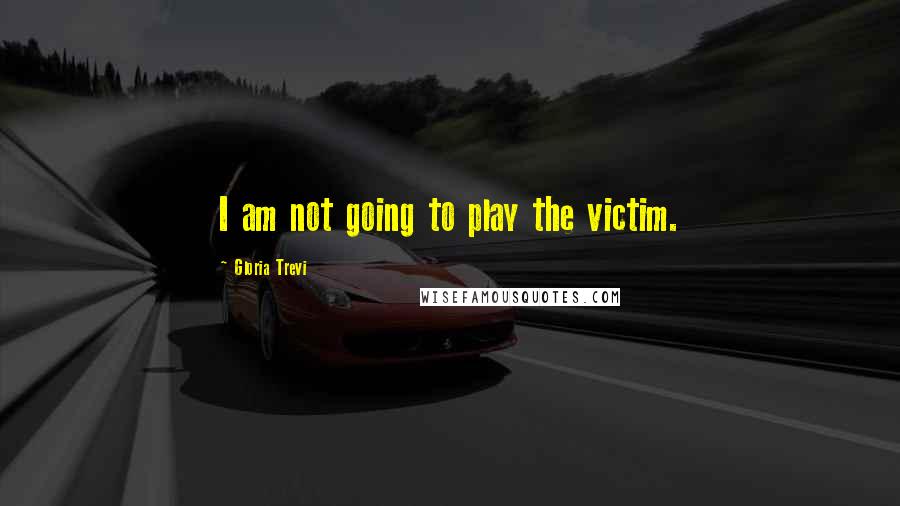 Gloria Trevi Quotes: I am not going to play the victim.