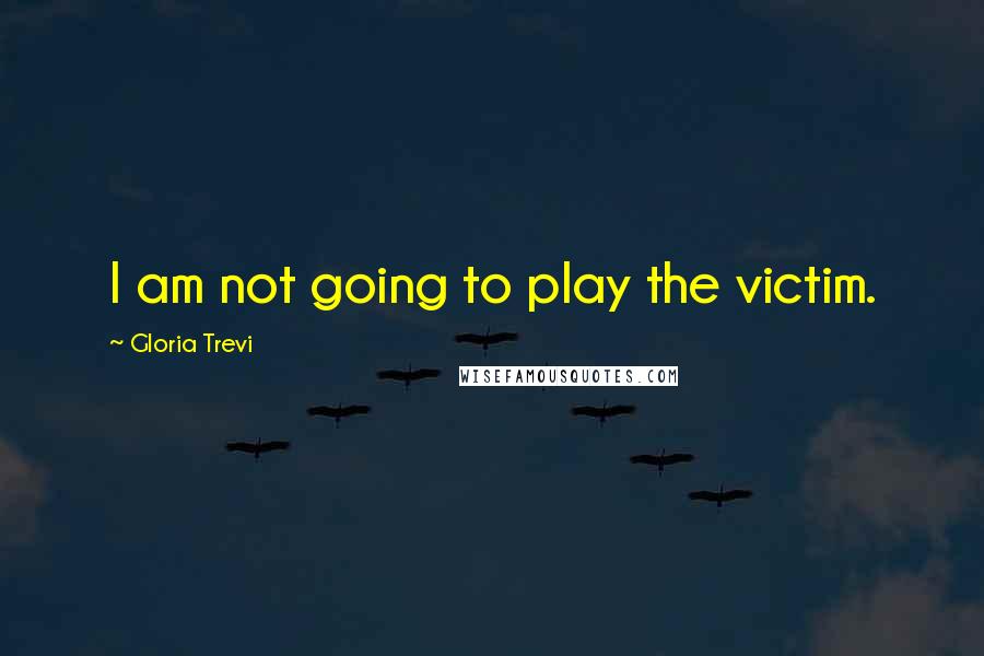 Gloria Trevi Quotes: I am not going to play the victim.