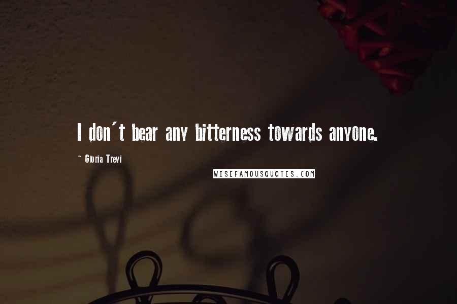Gloria Trevi Quotes: I don't bear any bitterness towards anyone.