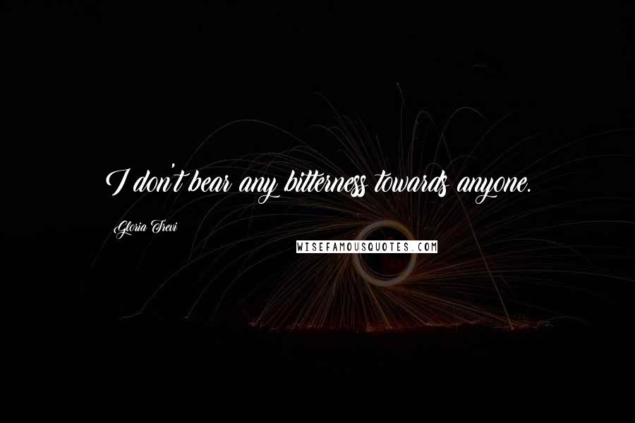 Gloria Trevi Quotes: I don't bear any bitterness towards anyone.