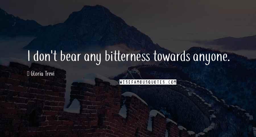 Gloria Trevi Quotes: I don't bear any bitterness towards anyone.