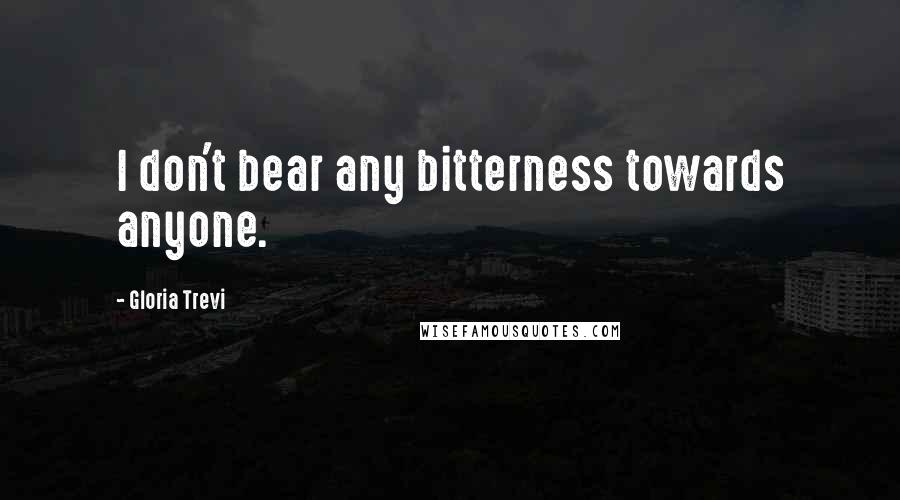 Gloria Trevi Quotes: I don't bear any bitterness towards anyone.