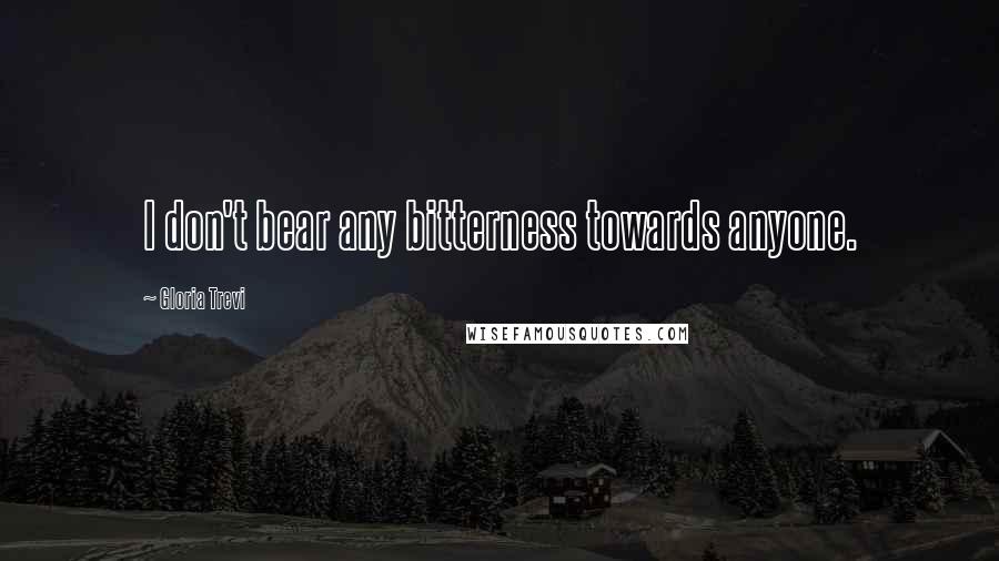 Gloria Trevi Quotes: I don't bear any bitterness towards anyone.