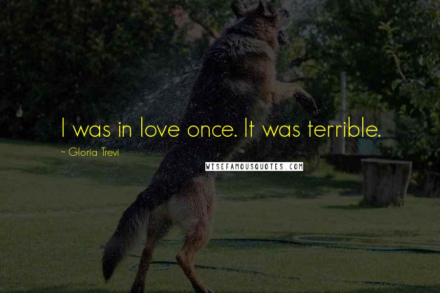 Gloria Trevi Quotes: I was in love once. It was terrible.