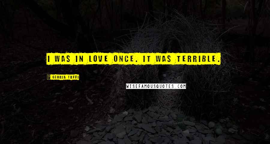 Gloria Trevi Quotes: I was in love once. It was terrible.