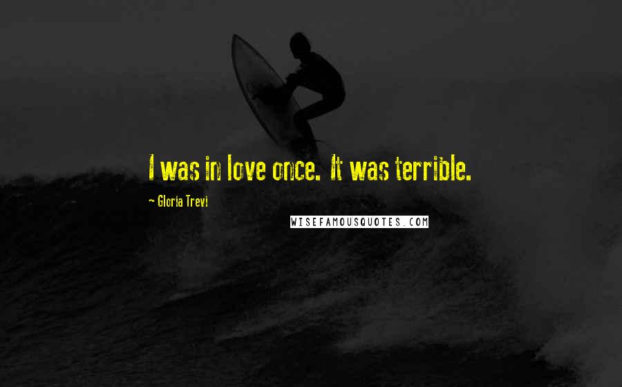 Gloria Trevi Quotes: I was in love once. It was terrible.