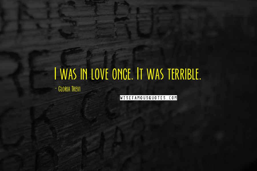 Gloria Trevi Quotes: I was in love once. It was terrible.