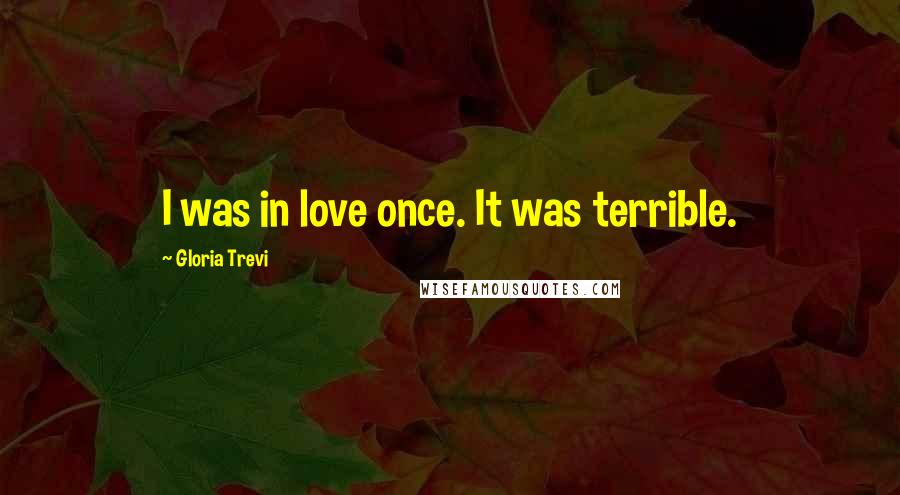 Gloria Trevi Quotes: I was in love once. It was terrible.