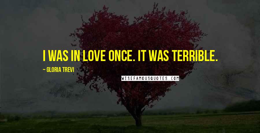 Gloria Trevi Quotes: I was in love once. It was terrible.