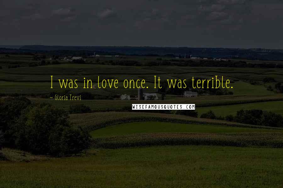 Gloria Trevi Quotes: I was in love once. It was terrible.