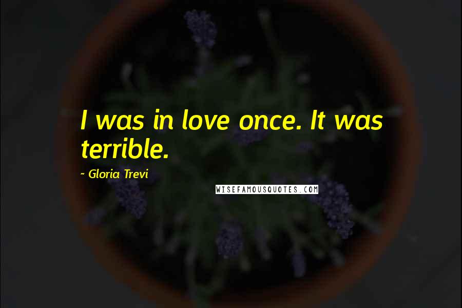 Gloria Trevi Quotes: I was in love once. It was terrible.