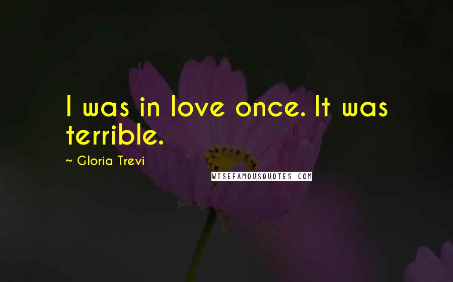 Gloria Trevi Quotes: I was in love once. It was terrible.