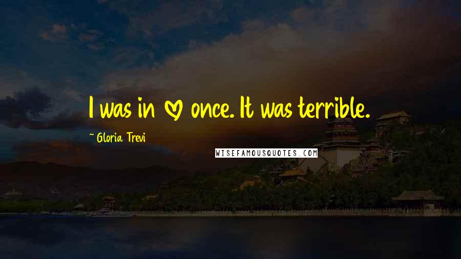 Gloria Trevi Quotes: I was in love once. It was terrible.