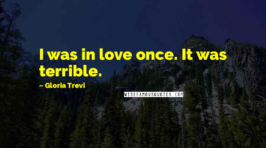 Gloria Trevi Quotes: I was in love once. It was terrible.