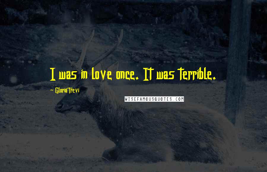 Gloria Trevi Quotes: I was in love once. It was terrible.