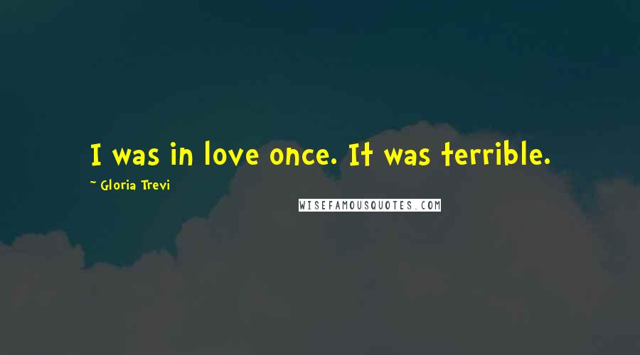 Gloria Trevi Quotes: I was in love once. It was terrible.