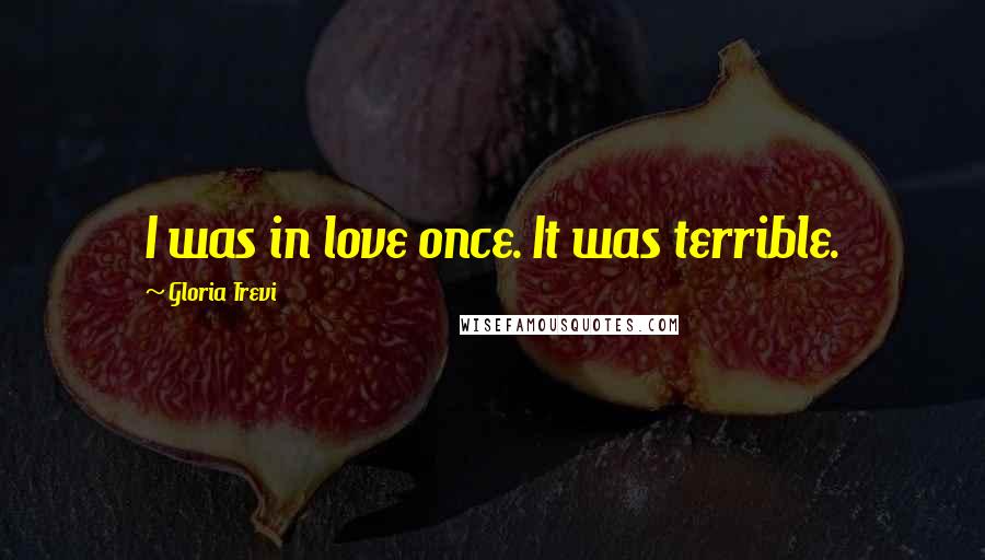 Gloria Trevi Quotes: I was in love once. It was terrible.