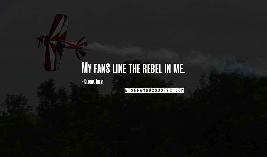 Gloria Trevi Quotes: My fans like the rebel in me.