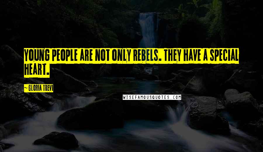 Gloria Trevi Quotes: Young people are not only rebels. They have a special heart.